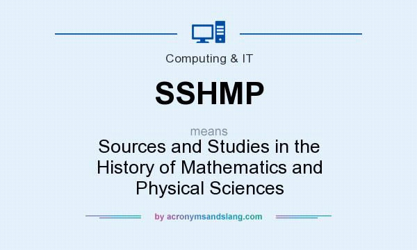 What does SSHMP mean? It stands for Sources and Studies in the History of Mathematics and Physical Sciences