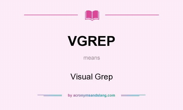 What does VGREP mean? It stands for Visual Grep