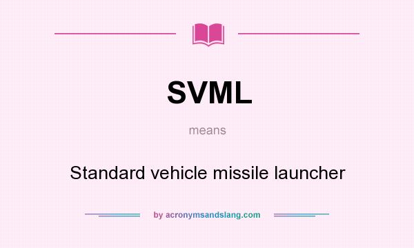 What does SVML mean? It stands for Standard vehicle missile launcher