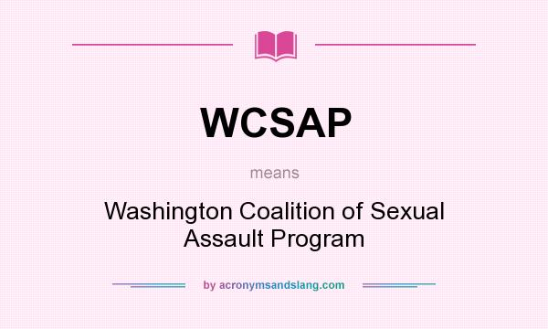 What does WCSAP mean? It stands for Washington Coalition of Sexual Assault Program