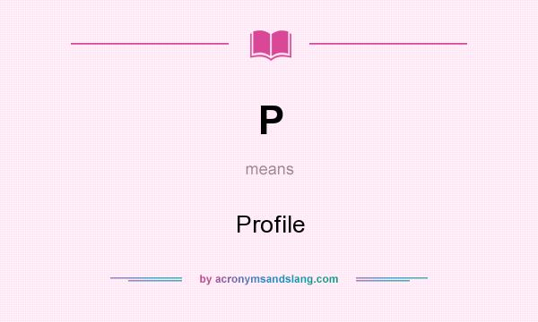 What does P mean? It stands for Profile