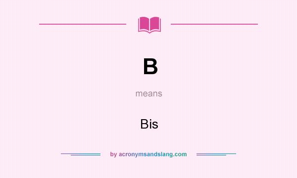 What does B mean? It stands for Bis