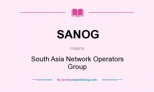 What does SANOG mean? It stands for South Asia Network Operators Group