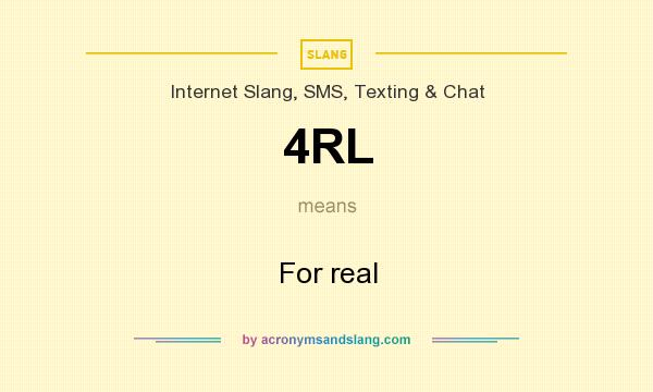What does 4RL mean? It stands for For real