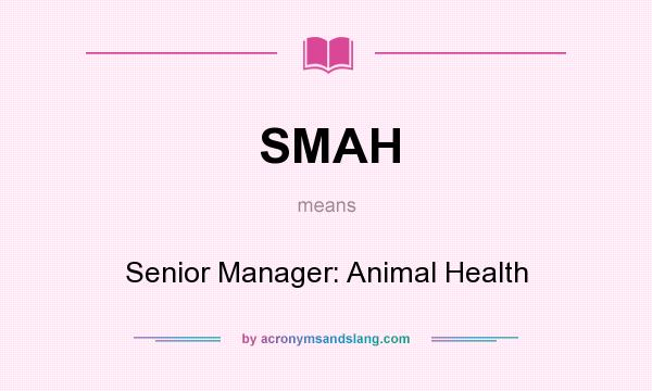 What does SMAH mean? It stands for Senior Manager: Animal Health