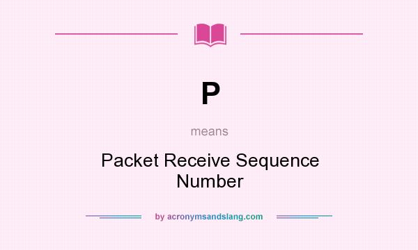 What does P mean? It stands for Packet Receive Sequence Number