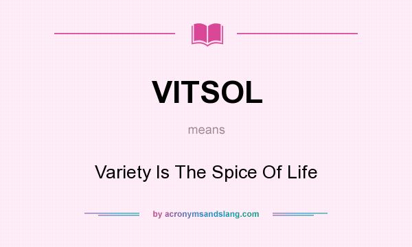 What does VITSOL mean? It stands for Variety Is The Spice Of Life