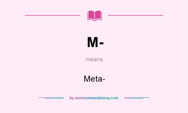 What does M- mean? It stands for Meta-