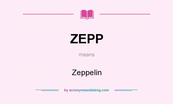 What does ZEPP mean? It stands for Zeppelin