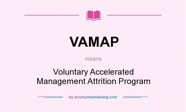 What does VAMAP mean? It stands for Voluntary Accelerated Management Attrition Program