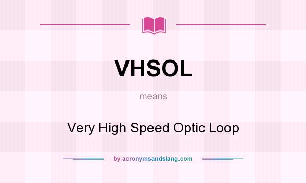 What does VHSOL mean? It stands for Very High Speed Optic Loop
