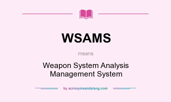 What does WSAMS mean? It stands for Weapon System Analysis Management System