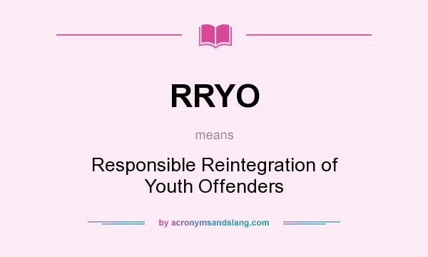 What does RRYO mean? It stands for Responsible Reintegration of Youth Offenders