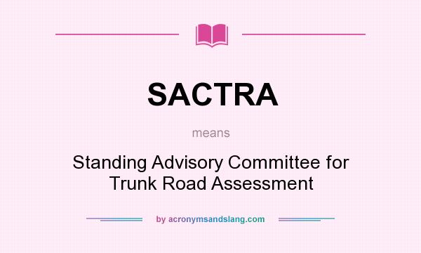 What does SACTRA mean? It stands for Standing Advisory Committee for Trunk Road Assessment