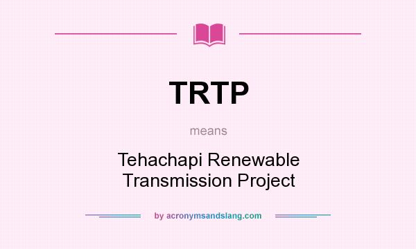What does TRTP mean? It stands for Tehachapi Renewable Transmission Project