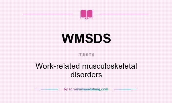What does WMSDS mean? It stands for Work-related musculoskeletal disorders