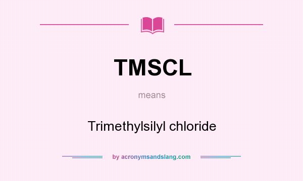 What does TMSCL mean? It stands for Trimethylsilyl chloride