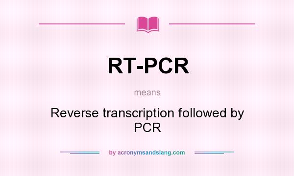 What does RT-PCR mean? It stands for Reverse transcription followed by PCR