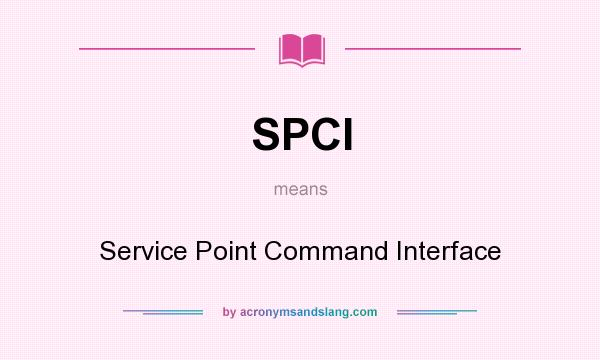 What does SPCI mean? It stands for Service Point Command Interface