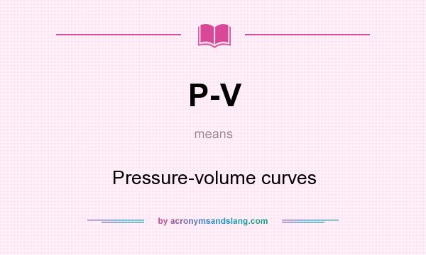 What does P-V mean? It stands for Pressure-volume curves