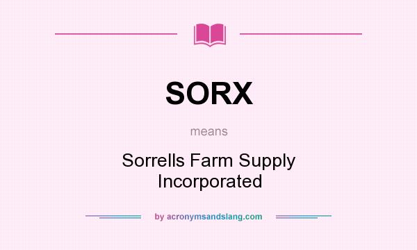 What does SORX mean? It stands for Sorrells Farm Supply Incorporated