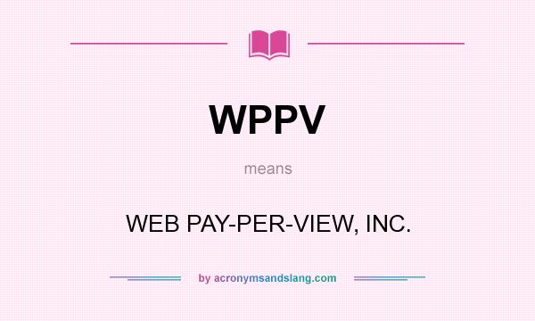 What does WPPV mean? It stands for WEB PAY-PER-VIEW, INC.