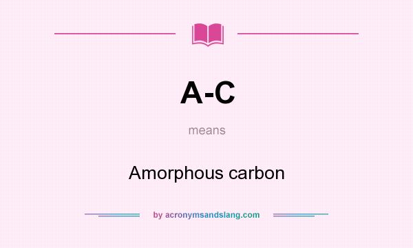 What does A-C mean? It stands for Amorphous carbon