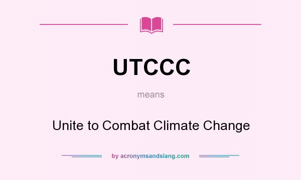 What does UTCCC mean? It stands for Unite to Combat Climate Change