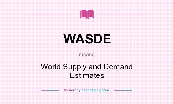 What does WASDE mean? It stands for World Supply and Demand Estimates