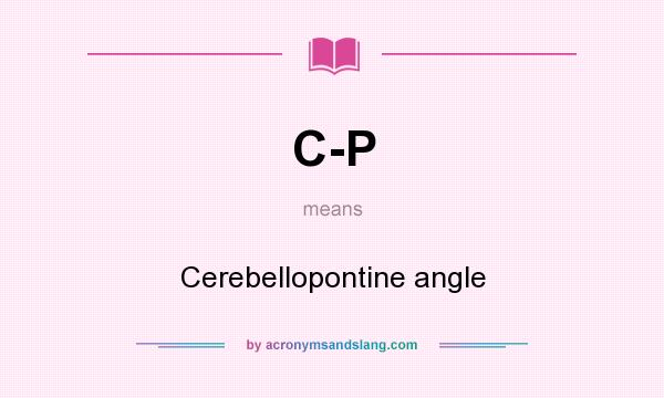 What does C-P mean? It stands for Cerebellopontine angle