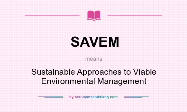 What does SAVEM mean? It stands for Sustainable Approaches to Viable Environmental Management