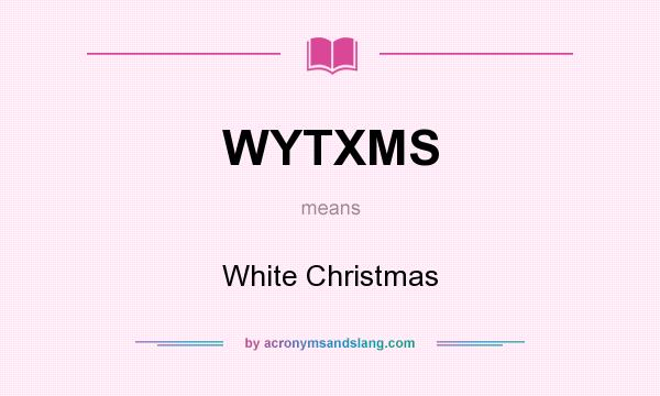 What does WYTXMS mean? It stands for White Christmas