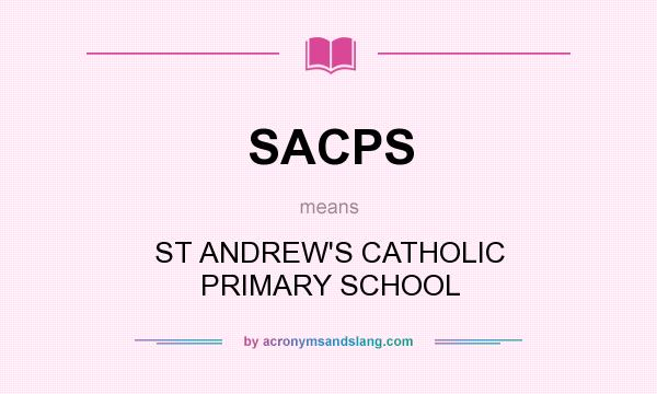What does SACPS mean? It stands for ST ANDREW`S CATHOLIC PRIMARY SCHOOL