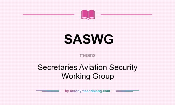 What does SASWG mean? It stands for Secretaries Aviation Security Working Group
