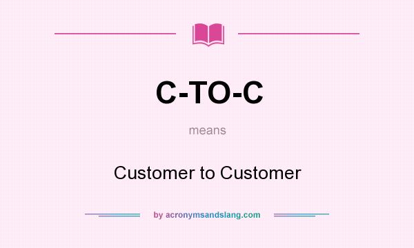 What does C-TO-C mean? It stands for Customer to Customer