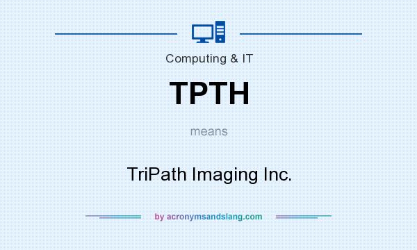 What does TPTH mean? It stands for TriPath Imaging Inc.