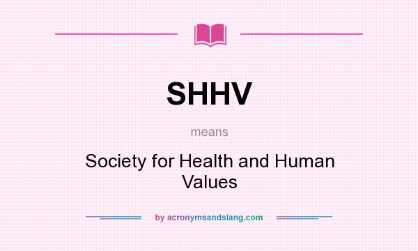 What does SHHV mean? It stands for Society for Health and Human Values