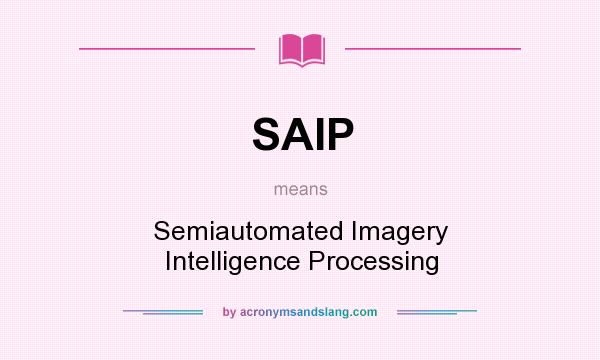 What does SAIP mean? It stands for Semiautomated Imagery Intelligence Processing