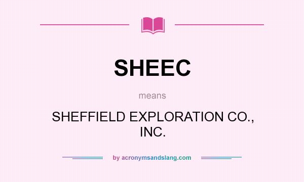 What does SHEEC mean? It stands for SHEFFIELD EXPLORATION CO., INC.