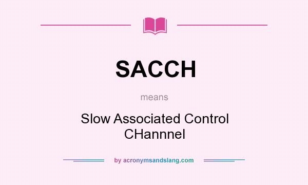 What does SACCH mean? It stands for Slow Associated Control CHannnel