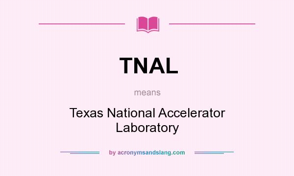 What does TNAL mean? It stands for Texas National Accelerator Laboratory