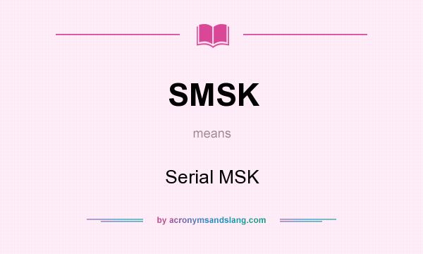 What does SMSK mean? It stands for Serial MSK
