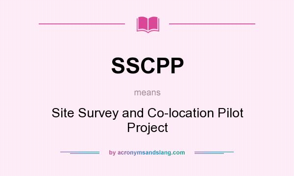 What does SSCPP mean? It stands for Site Survey and Co-location Pilot Project