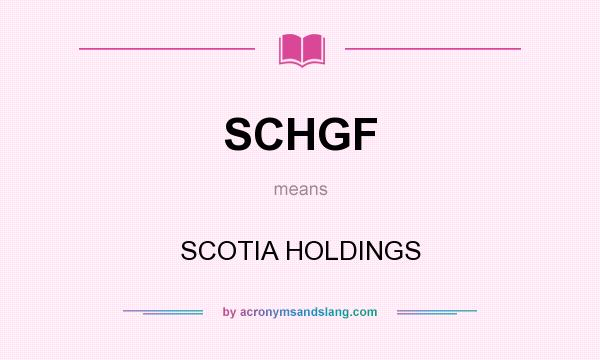 What does SCHGF mean? It stands for SCOTIA HOLDINGS