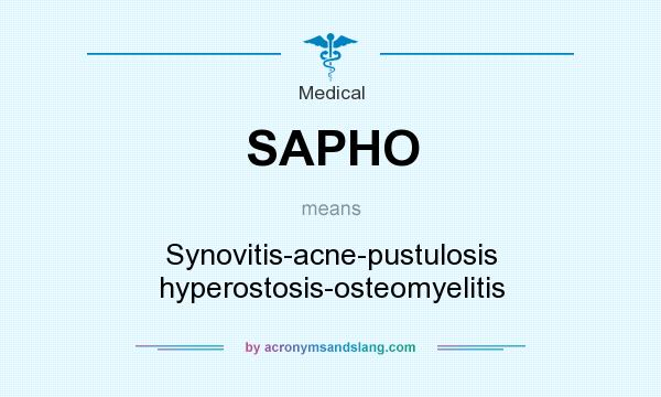 What does SAPHO mean? It stands for Synovitis-acne-pustulosis hyperostosis-osteomyelitis