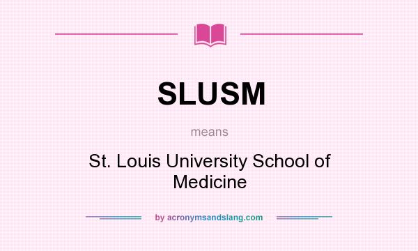 What does SLUSM mean? It stands for St. Louis University School of Medicine