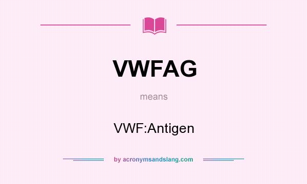 What does VWFAG mean? It stands for VWF:Antigen