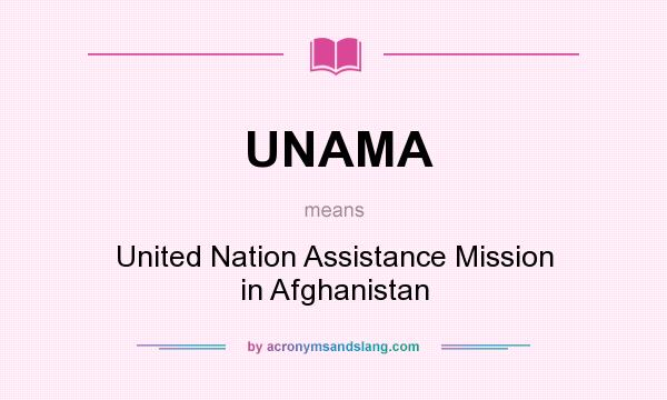 What does UNAMA mean? It stands for United Nation Assistance Mission in Afghanistan