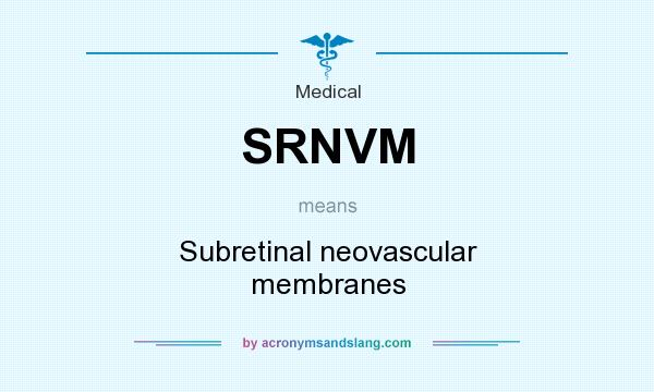 What does SRNVM mean? It stands for Subretinal neovascular membranes