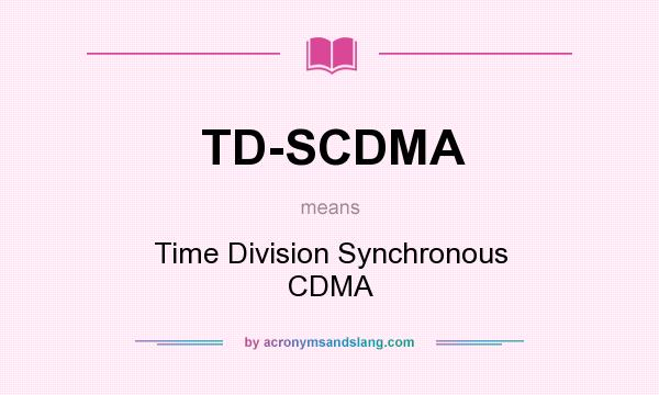 What does TD-SCDMA mean? It stands for Time Division Synchronous CDMA